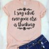 I say what Everyone T Shirt SE15A0