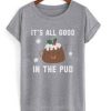 Its All Good In The Pud Tshirt AS1A0