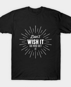 Don't Wish It T-Shirt IM22F1