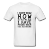 I Dont Know How T-Shirt AL31MA1