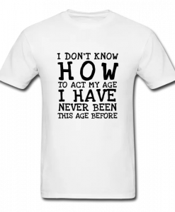 I Dont Know How T-Shirt AL31MA1