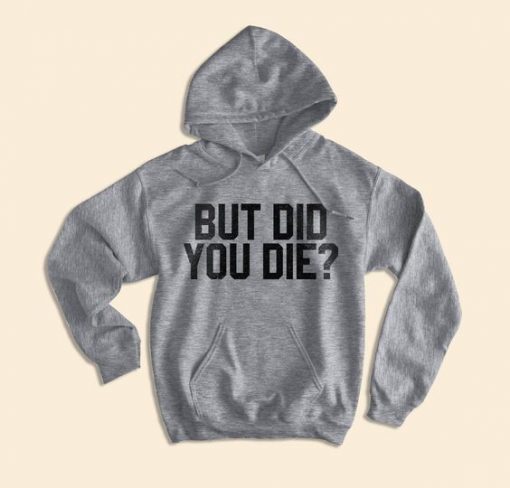 But Did You Die Hoodie UL7A1