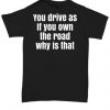 Drive as If You Own T-Shirt IM10A1