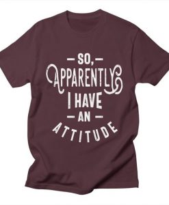 I Have An Attitude T-Shirt IM10A1