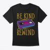 Be Kind Rewind T-Shirt SR18M1