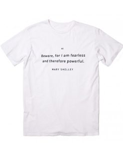 BEWARE FOR I AM FEARLESS Mary Shelley T-Shirt THD