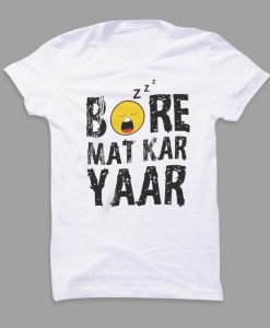 Bore Mat Kar Yaar Quote T-shirt THD