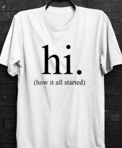 hi how it all started T SHIRT THD