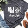 But Did You Die Mom Life T-Shirt AL22M2