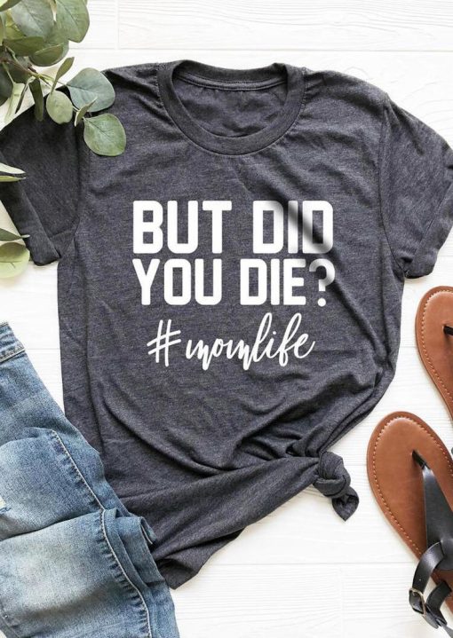 But Did You Die Mom Life T-Shirt AL22M2