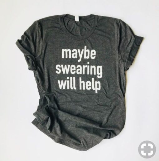 Maybe Swearing Will Help T-Shirt AL19JN2