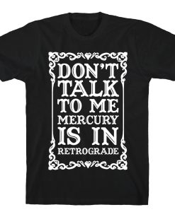 Don't Talk To Me Mercury Is In Retrograde T-Shirt AL21JL2