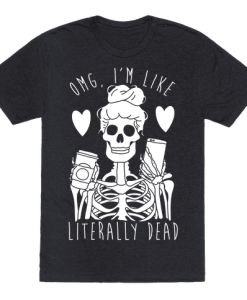 Omg I'm Like Literally Dead T-Shirt AL21JL2