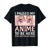 I Paused My Anime To Be Here Otaku Anime Merch T-Shirt AL16AG2