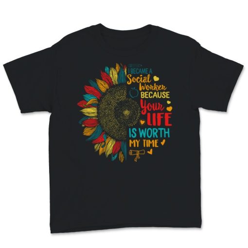 I Became Social Worker Because Your Life Is Worth My Time T-Shirt AL