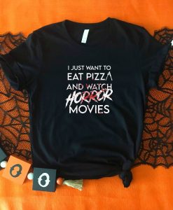 I Just Wanna To Eat Pizza And Watch Horror Movies T-Shirt AL