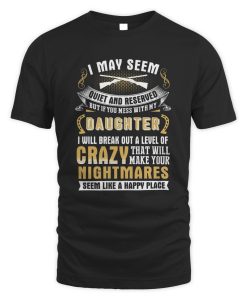 I May Seem Quiet And Reserved But If You Mess With My Daughter T-Shirt AL