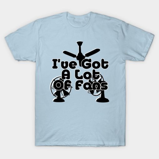 I've Got A Lot Of Fans T-Shirt AL