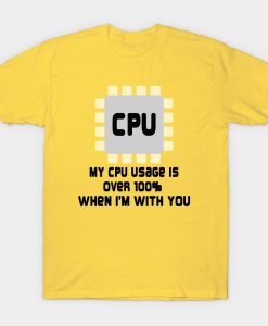 My Cpu Usage Is Over 100% When I'm With You T-Shirt AL