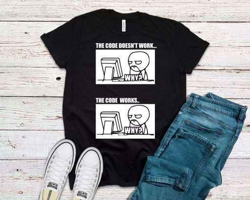 The Code Doesn't Work The Code Works Why Funny T-Shirt AL