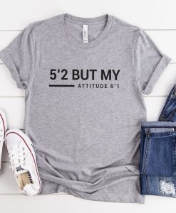 5'2 but my attitude 6'1 T-Shirt AL