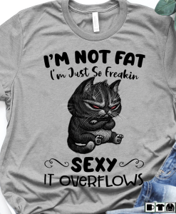 Cat lover i m not fat i m just so freaking sexy it overflows T-Shirt AL10J3