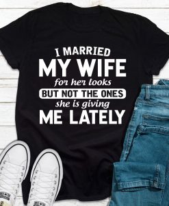 I Married My Wife For Her Looks T-Shirt AL