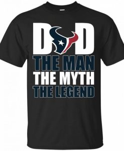 Houston Texans Football Dad The Man The Myth The Legend T-Shirt AL