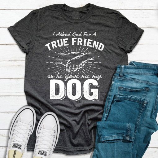 I Asked God For A True Friend T-Shirt AL