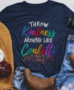 Throw Kindness Around Like Confetti T-Shirt AL