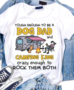 Tough Enough to be a Dog Dad Camping King Rock them Both Funny T-Shirt AL
